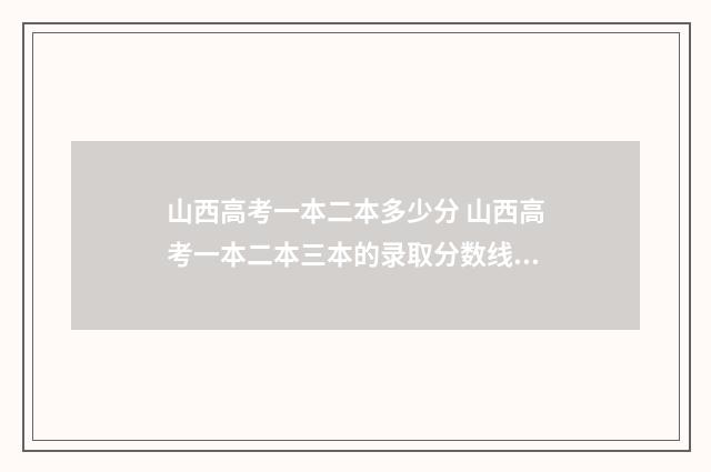 山西高考一本二本多少分 山西高考一本二本三本的录取分数线是多少