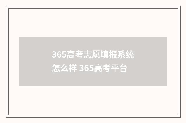 365高考志愿填报系统怎么样 365高考平台