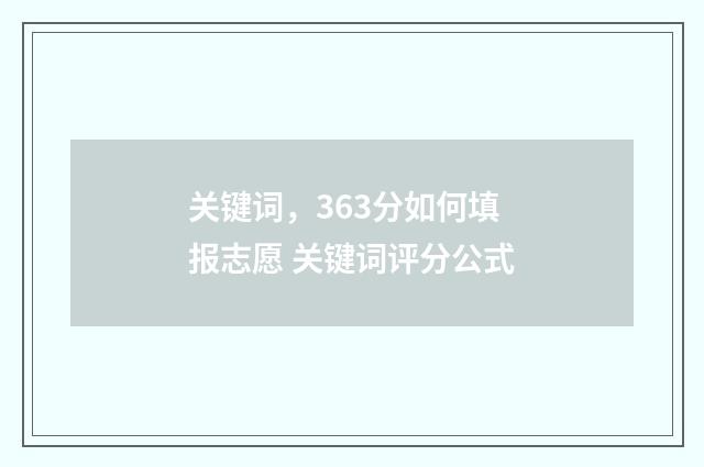 关键词，363分如何填报志愿 关键词评分公式