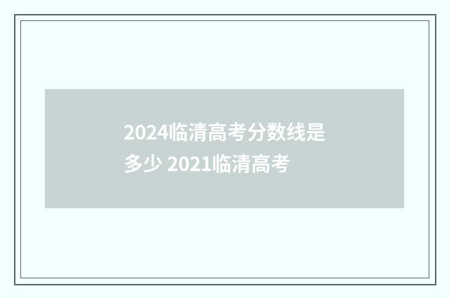 2024临清高考分数线是多少 2021临清高考