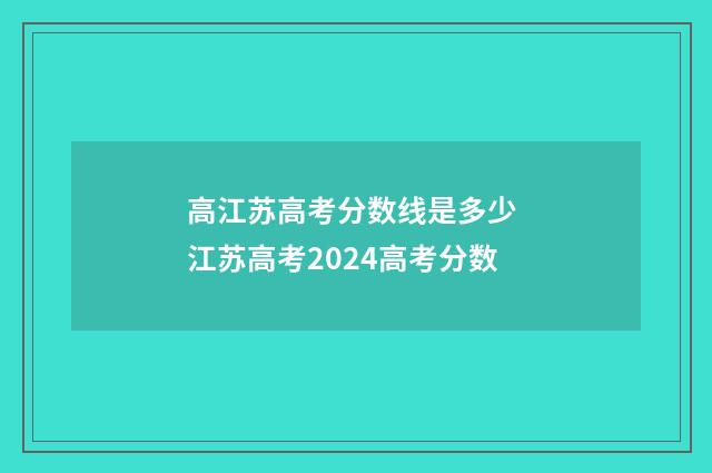高江苏高考分数线是多少 江苏高考2024高考分数