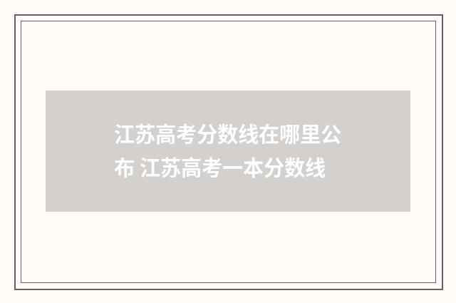 江苏高考分数线在哪里公布 江苏高考一本分数线