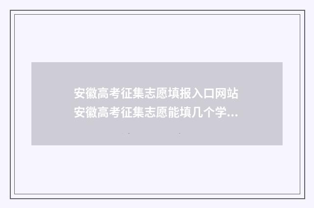 安徽高考征集志愿填报入口网站 安徽高考征集志愿能填几个学校