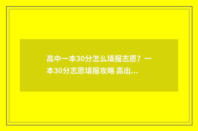 高中一本30分怎么填报志愿？一本30分志愿填报攻略 高出一本30分怎么报