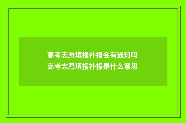 高考志愿填报补报会有通知吗 高考志愿填报补报是什么意思