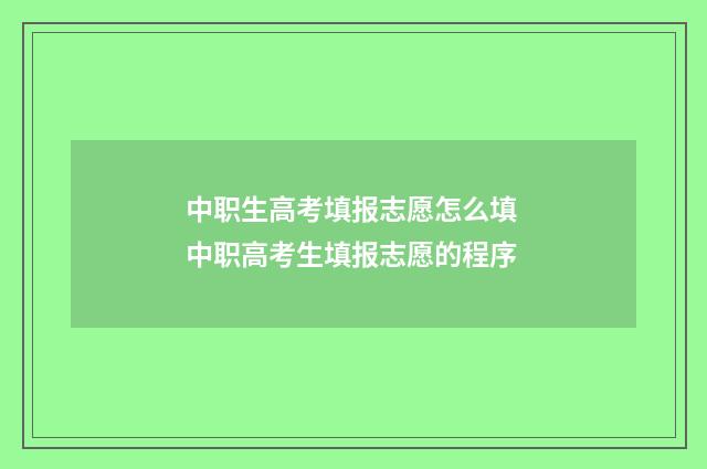 中职生高考填报志愿怎么填 中职高考生填报志愿的程序