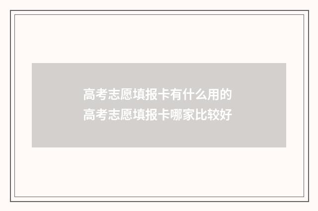 高考志愿填报卡有什么用的 高考志愿填报卡哪家比较好
