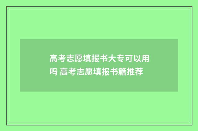 高考志愿填报书大专可以用吗 高考志愿填报书籍推荐