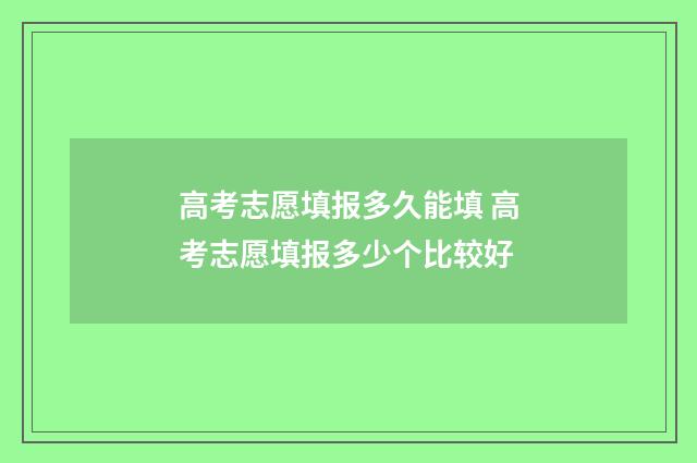 高考志愿填报多久能填 高考志愿填报多少个比较好
