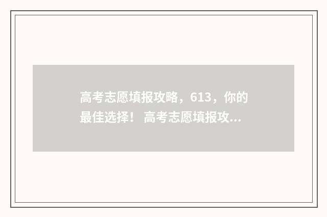 高考志愿填报攻略，613，你的最佳选择！ 高考志愿填报攻略河北