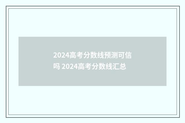 2024高考分数线预测可信吗 2024高考分数线汇总