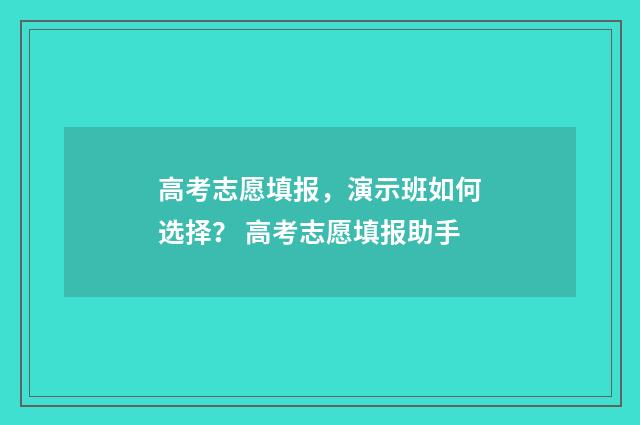 高考志愿填报，演示班如何选择？ 高考志愿填报助手