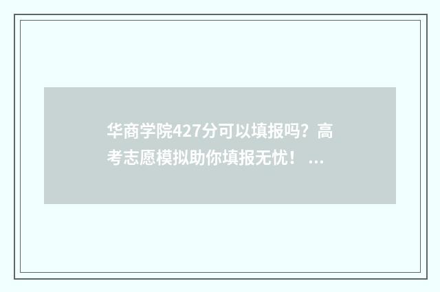 华商学院427分可以填报吗？高考志愿模拟助你填报无忧！ 华商学院的录取排位