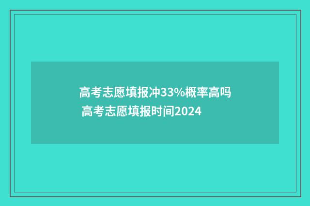 高考志愿填报冲33%概率高吗 高考志愿填报时间2024