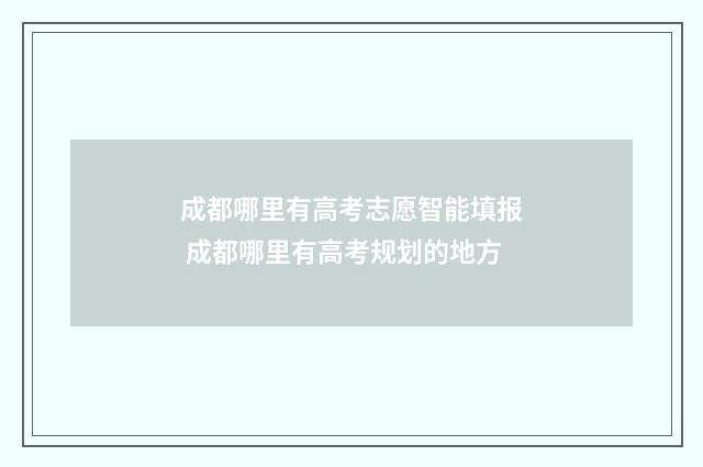 成都哪里有高考志愿智能填报 成都哪里有高考规划的地方