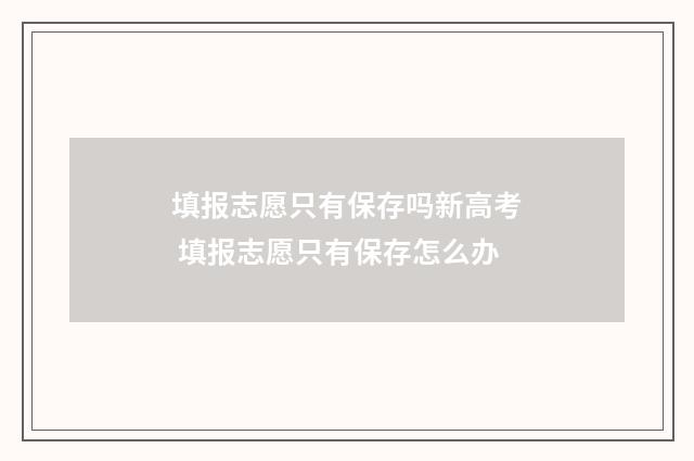 填报志愿只有保存吗新高考 填报志愿只有保存怎么办