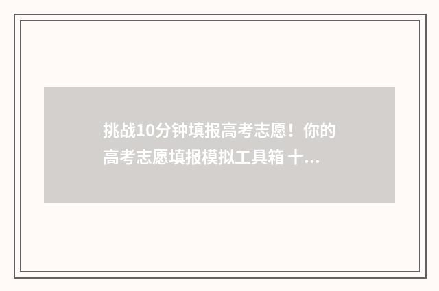 挑战10分钟填报高考志愿！你的高考志愿填报模拟工具箱 十分钟挑战