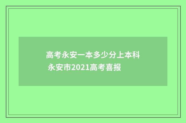 高考永安一本多少分上本科 永安市2021高考喜报
