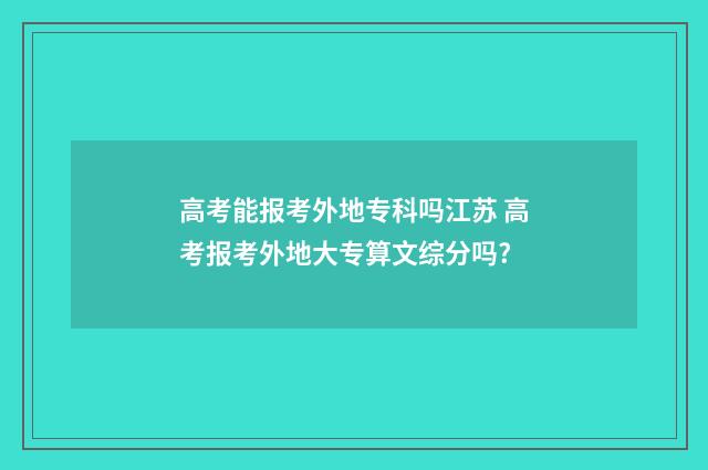 高考能报考外地专科吗江苏 高考报考外地大专算文综分吗?