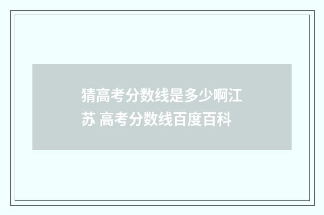 猜高考分数线是多少啊江苏 高考分数线百度百科
