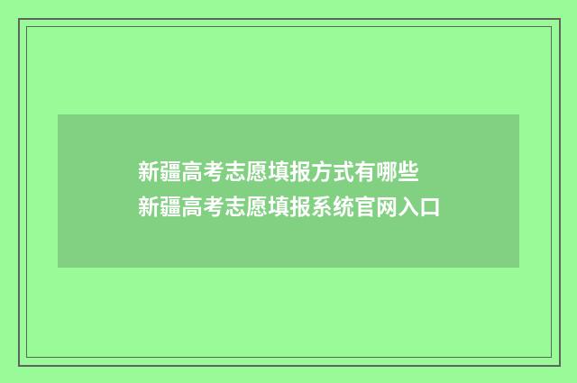 新疆高考志愿填报方式有哪些 新疆高考志愿填报系统官网入口