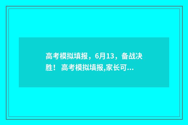 高考模拟填报，6月13，备战决胜！ 高考模拟填报,家长可以注册吗