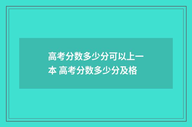 高考分数多少分可以上一本 高考分数多少分及格