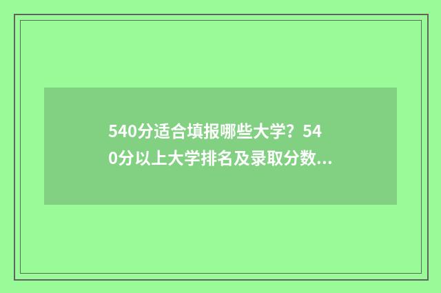 540分适合填报哪些大学？540分以上大学排名及录取分数线 540分适合填报哪些专业