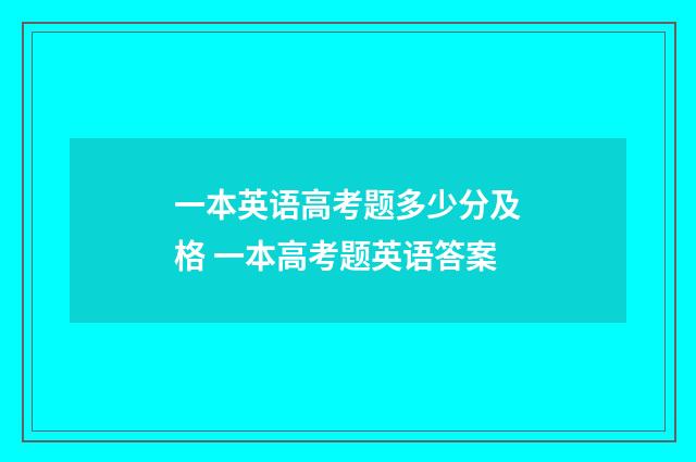 一本英语高考题多少分及格 一本高考题英语答案