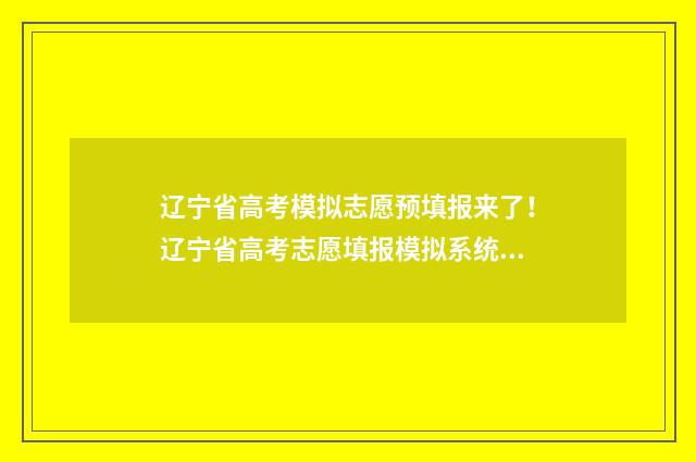 辽宁省高考模拟志愿预填报来了！辽宁省高考志愿填报模拟系统入口及时间 辽宁省高考模拟考试时间