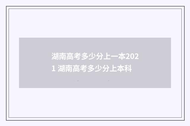 湖南高考多少分上一本2021 湖南高考多少分上本科