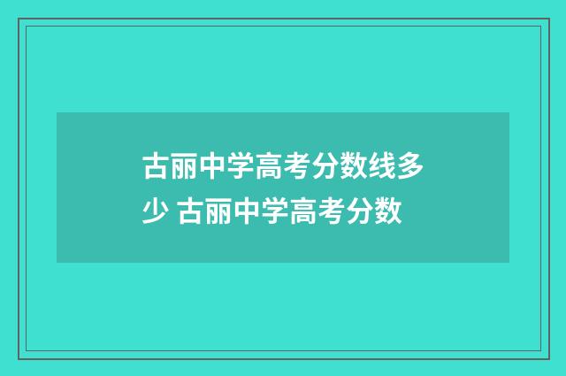古丽中学高考分数线多少 古丽中学高考分数