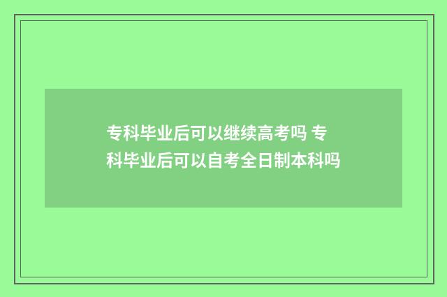 专科毕业后可以继续高考吗 专科毕业后可以自考全日制本科吗