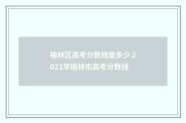 榆林区高考分数线是多少 2021年榆林市高考分数线