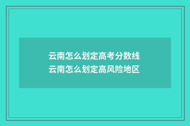 云南怎么划定高考分数线 云南怎么划定高风险地区