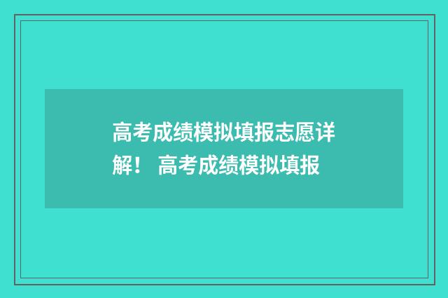 高考成绩模拟填报志愿详解！ 高考成绩模拟填报