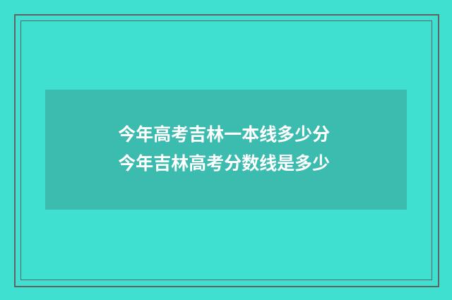 今年高考吉林一本线多少分 今年吉林高考分数线是多少