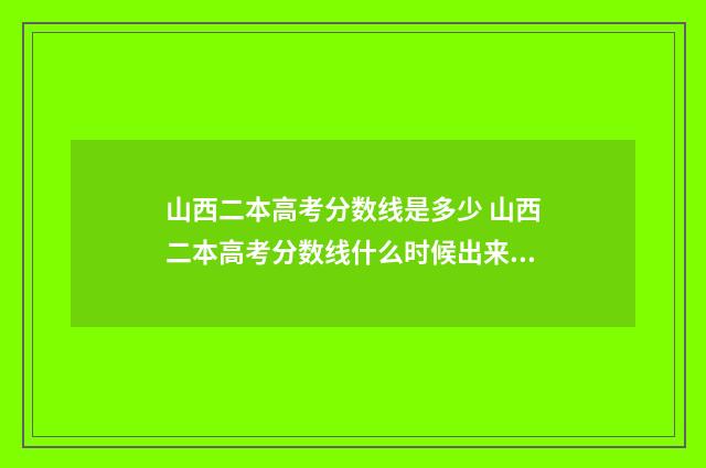 山西二本高考分数线是多少 山西二本高考分数线什么时候出来是多少