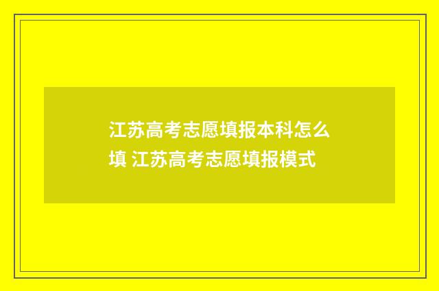 江苏高考志愿填报本科怎么填 江苏高考志愿填报模式