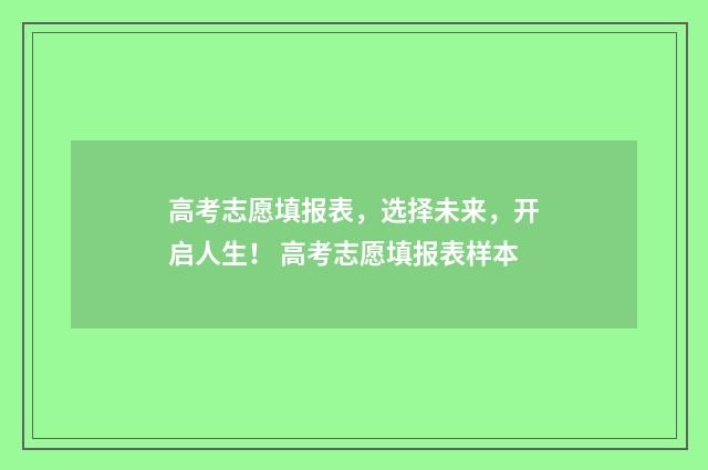 高考志愿填报表，选择未来，开启人生！ 高考志愿填报表样本