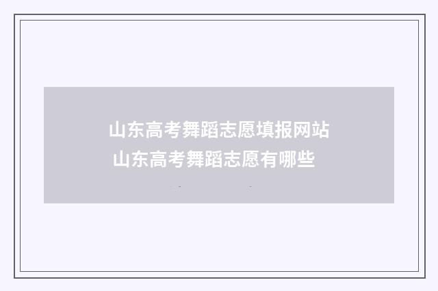山东高考舞蹈志愿填报网站 山东高考舞蹈志愿有哪些
