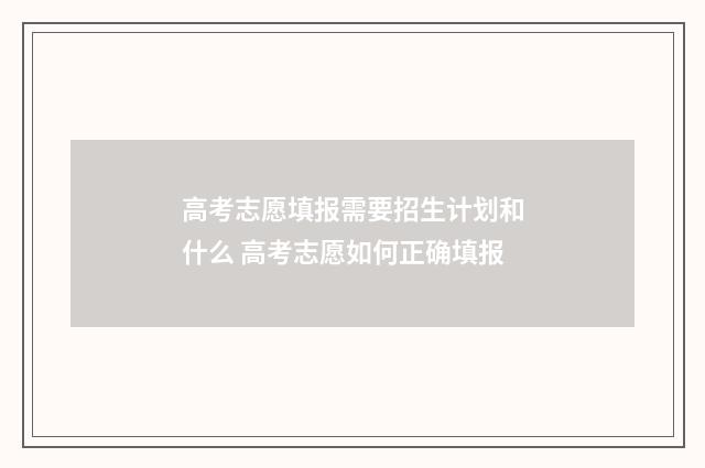 高考志愿填报需要招生计划和什么 高考志愿如何正确填报