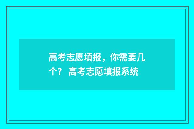 高考志愿填报，你需要几个？ 高考志愿填报系统