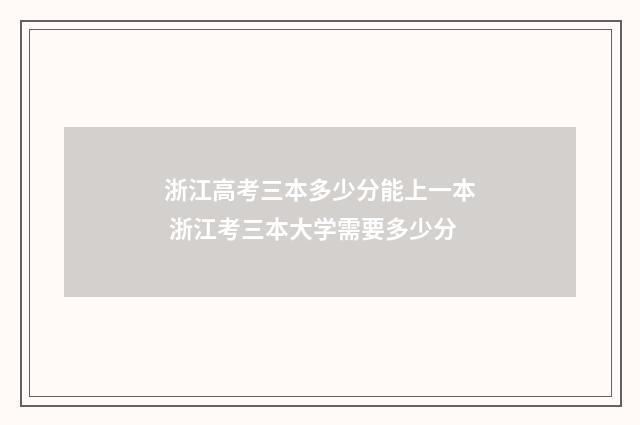 浙江高考三本多少分能上一本 浙江考三本大学需要多少分