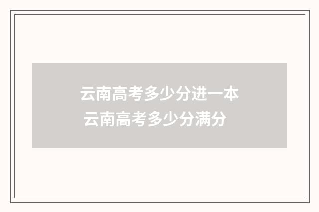 云南高考多少分进一本 云南高考多少分满分
