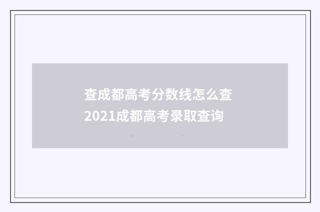 查成都高考分数线怎么查 2021成都高考录取查询