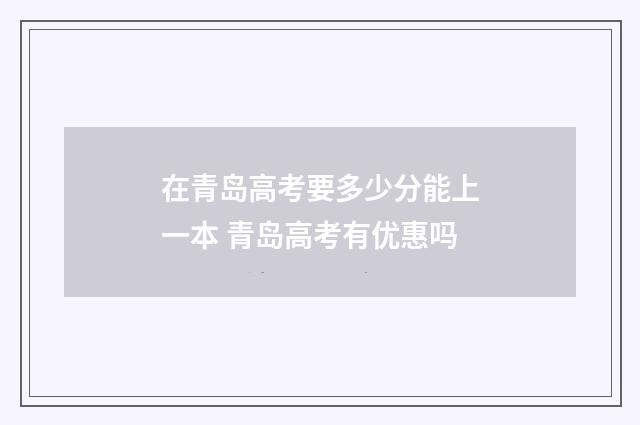 在青岛高考要多少分能上一本 青岛高考有优惠吗