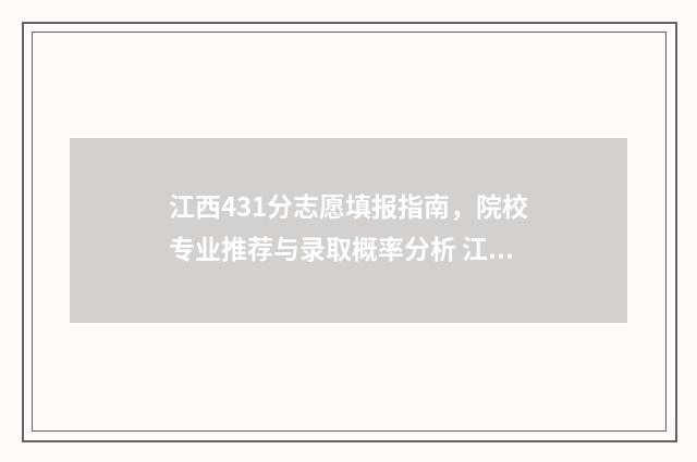 江西431分志愿填报指南，院校专业推荐与录取概率分析 江西384分能读什么大学