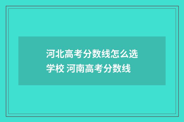 河北高考分数线怎么选学校 河南高考分数线
