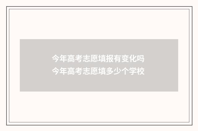 今年高考志愿填报有变化吗 今年高考志愿填多少个学校